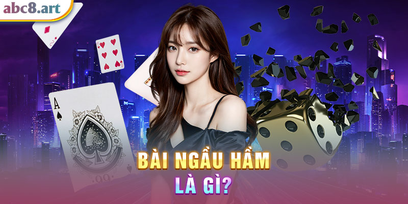 Tìm hiểu về bài ngầu hầm là gì? Tìm hiểu về bài ngầu hầm