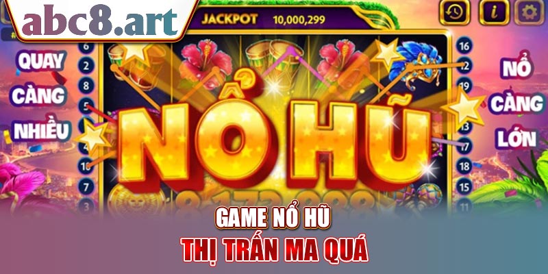 Khái quát cơ bản về trò chơi nổ hũ thị trấn ma quái